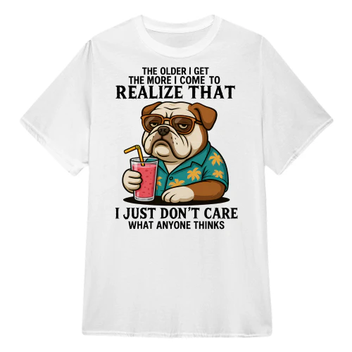 The Older I Get The More I Come To Realize That I Just Don't Care What Anyone Thinks - Bulldog