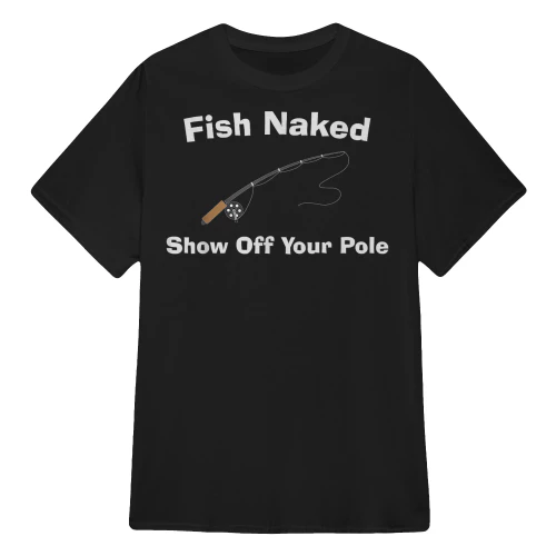 Fish Naked Show Off Your Pole - Fun Fishing