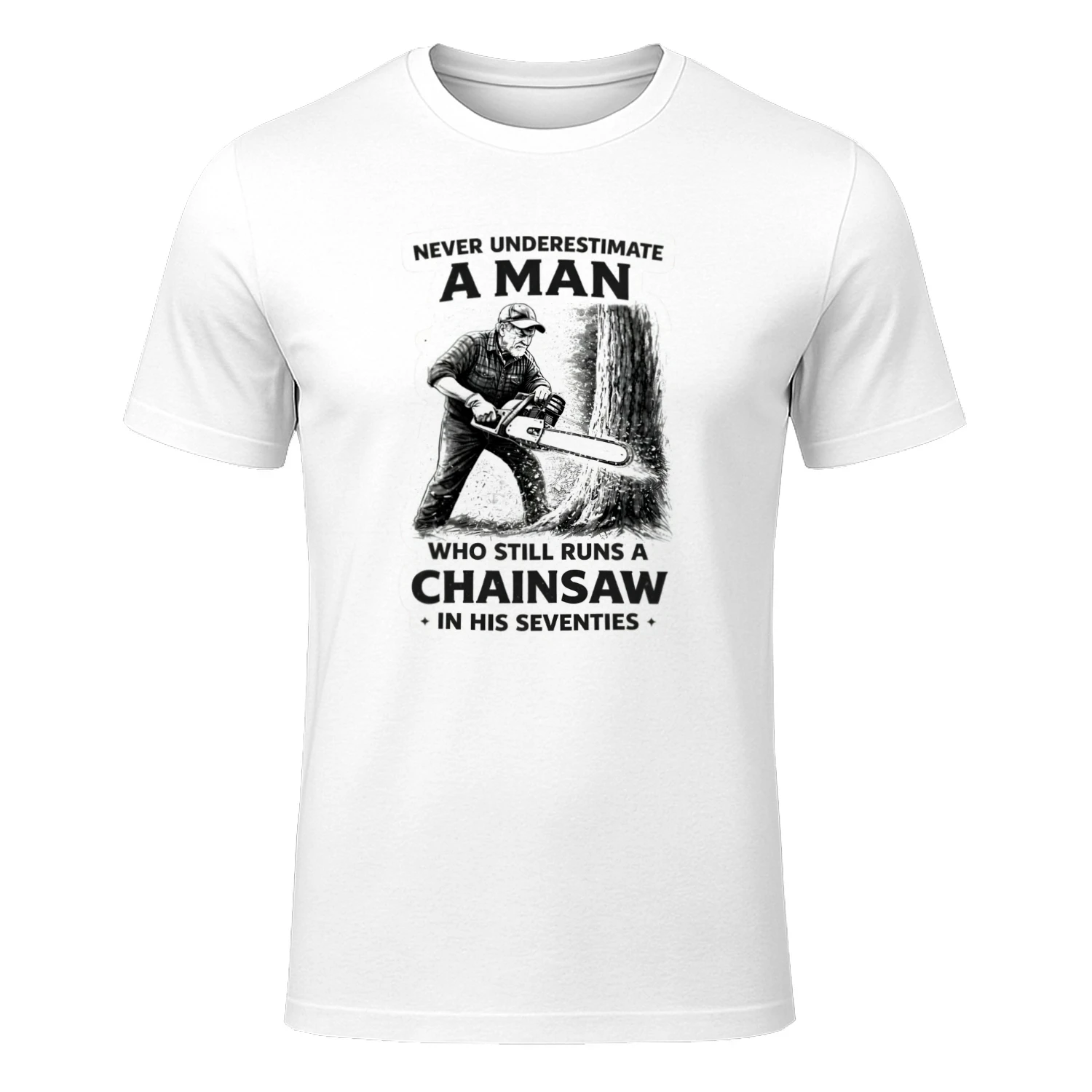 Never Underestimate An Man Who Still Runs A Chainsaw In His Seventies t-shirt