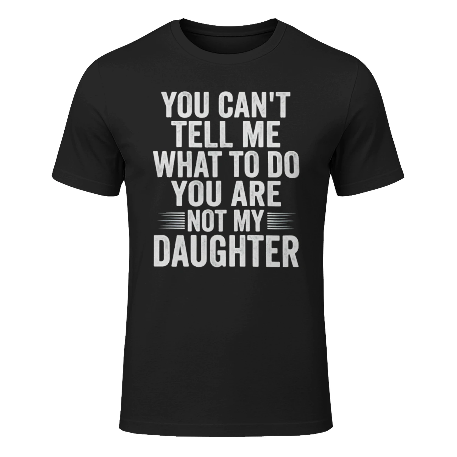 Funny T Shirt You Cant Tell Me What to Do are Not My Daughter Graphic Tee Humorous Parent Joke Apparel for Men and Women