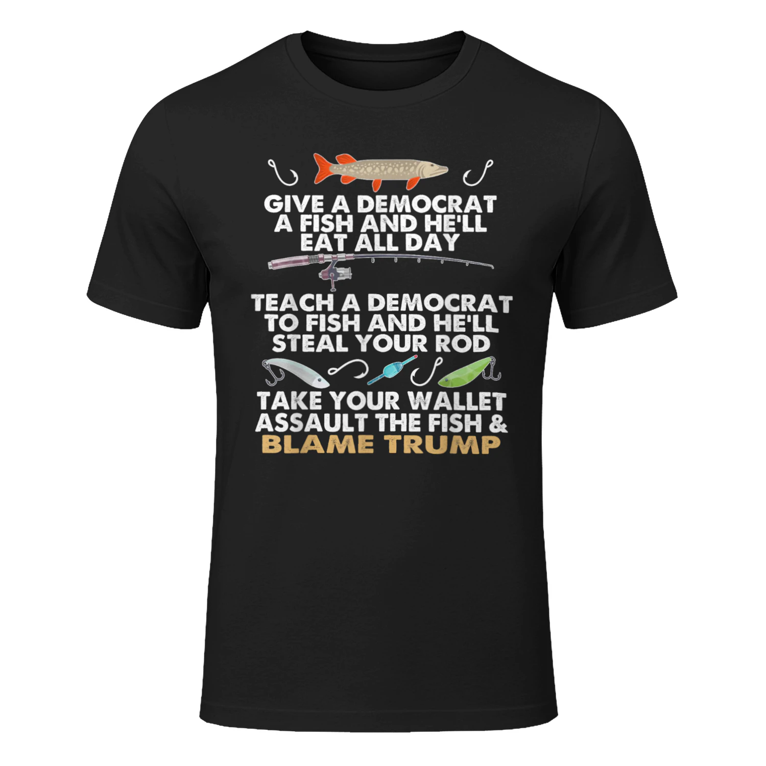 Give A Democrat A Fish And He'll Eat All Day Funny Political T-Shirt
