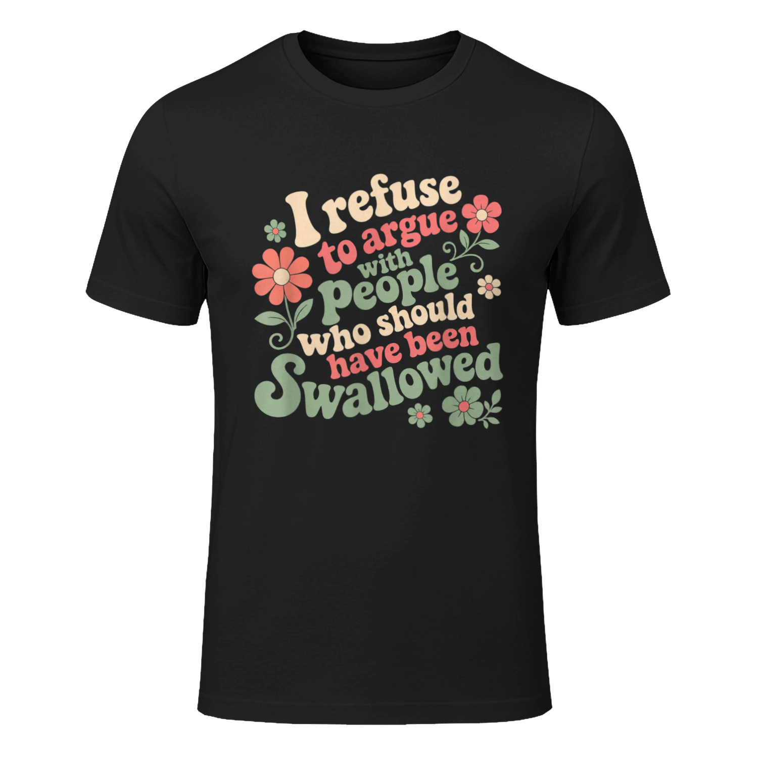 I Refuse to Argue with People Who Should Have Been Swallowed T-Shirt
