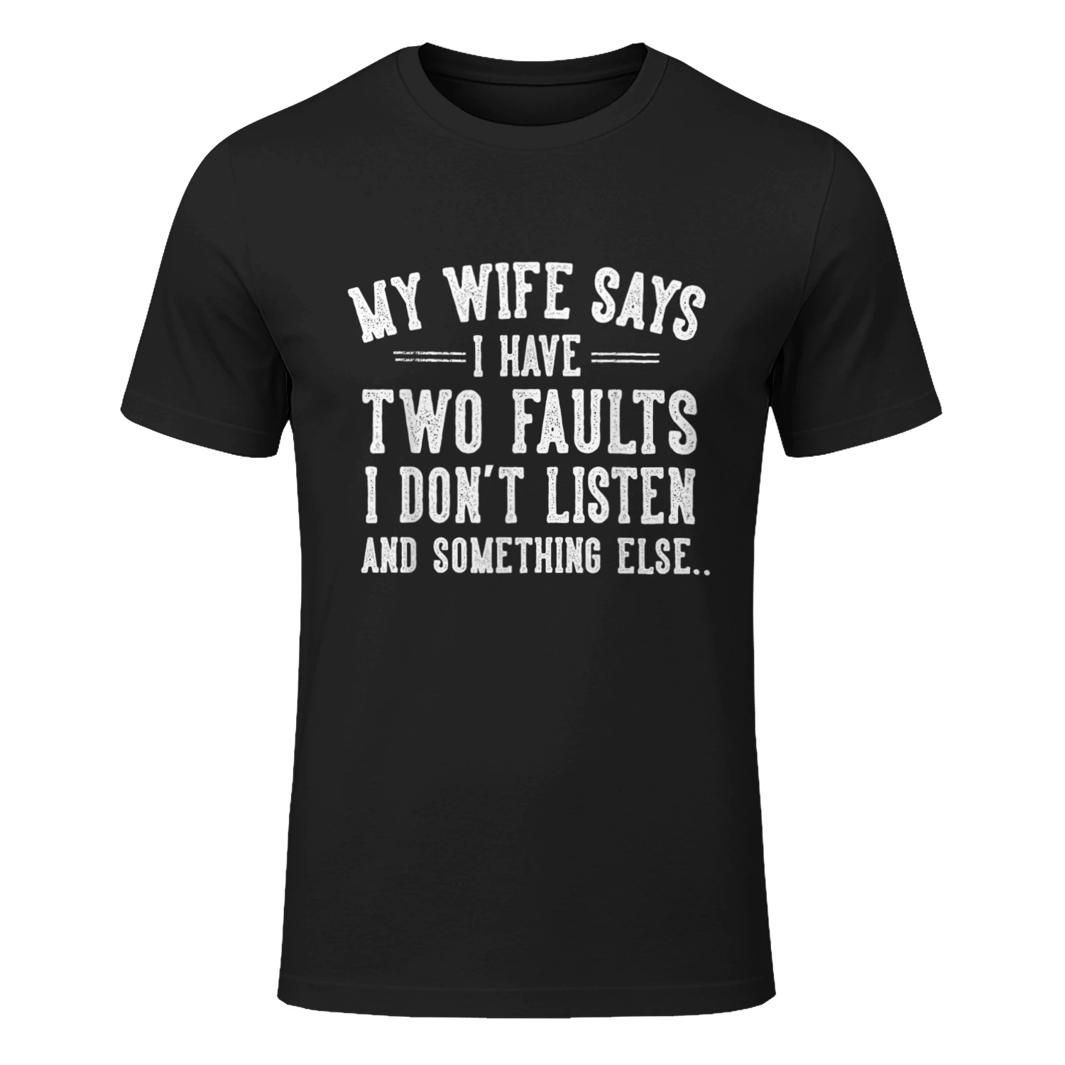 Husband Gifts My Wife Says I Have Two Faults I Don't Listen T-Shirt
