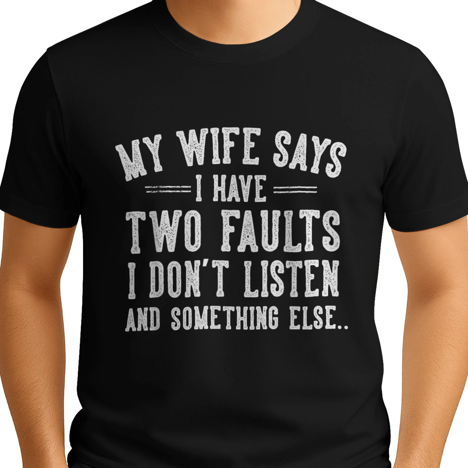 Husband Gifts My Wife Says I Have Two Faults I Don't Listen T-Shirt