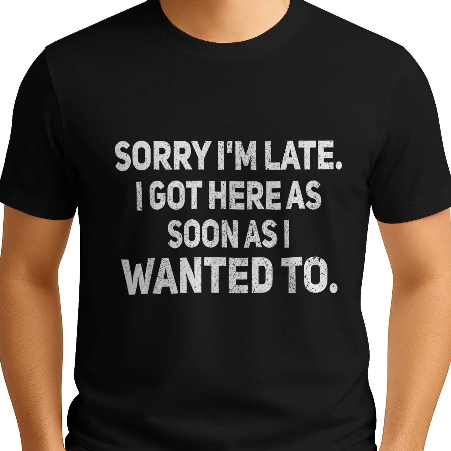 Sorry I'm Late I Got Here As Soon As I Wanted to Sarcastic T-Shirt