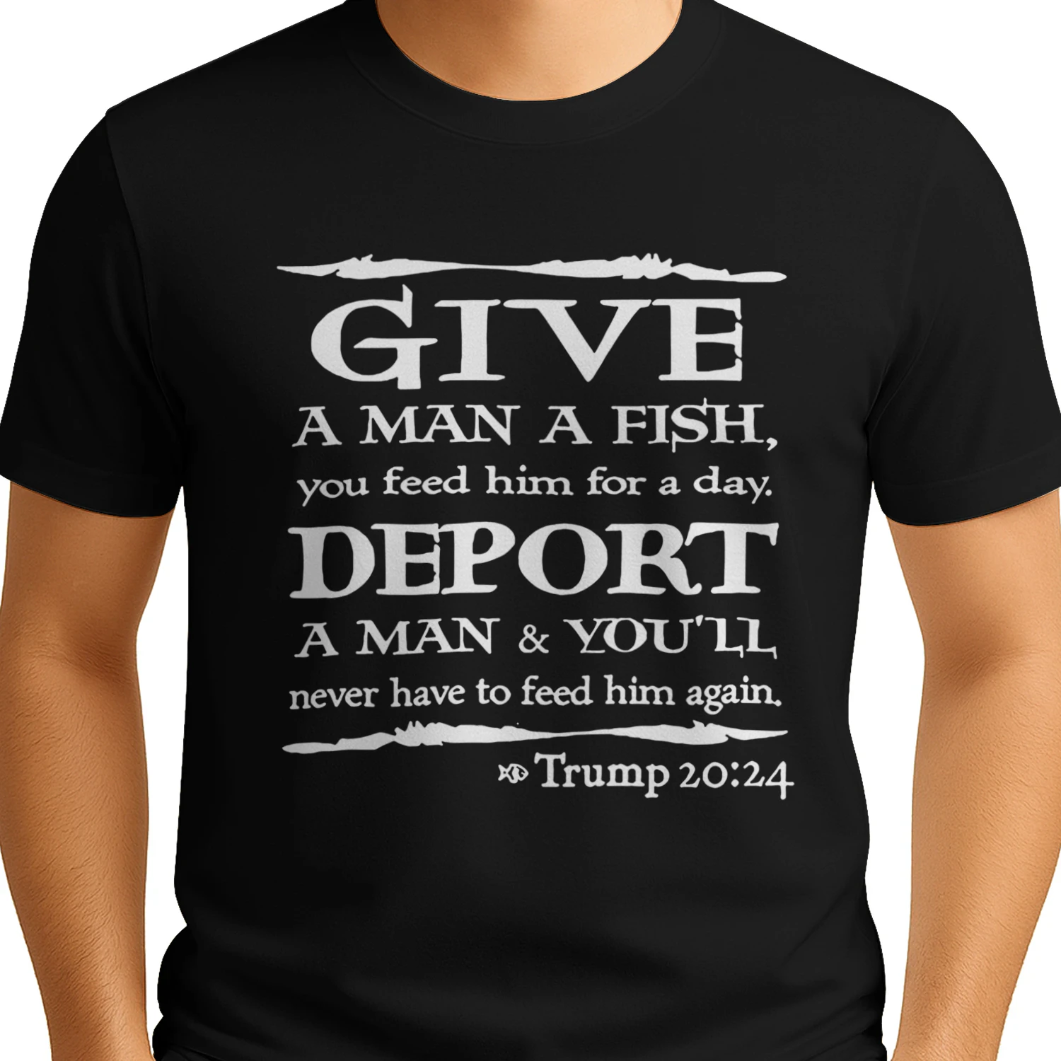 Give A Man A Fish You Feed Him For A Day Deport A Man shirt