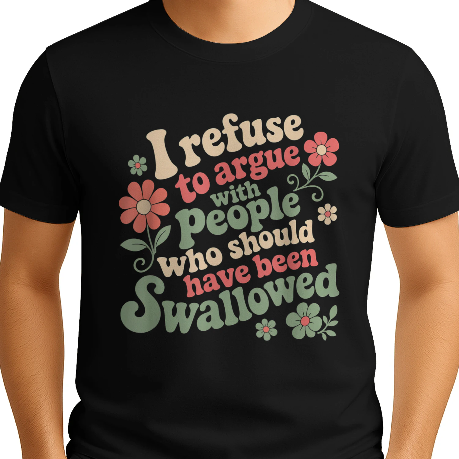 I Refuse to Argue with People Who Should Have Been Swallowed T-Shirt