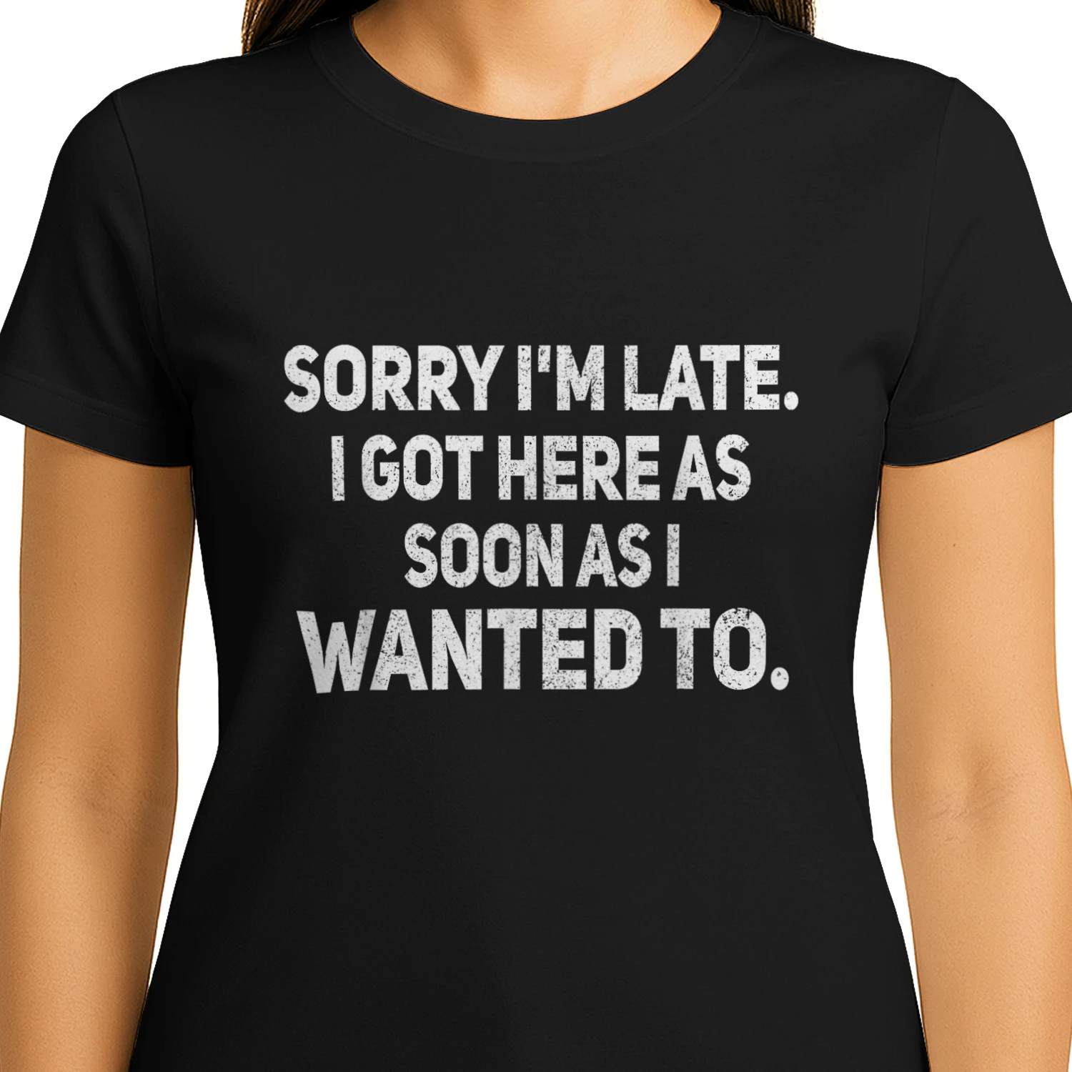 Sorry I'm Late I Got Here As Soon As I Wanted to Sarcastic T-Shirt