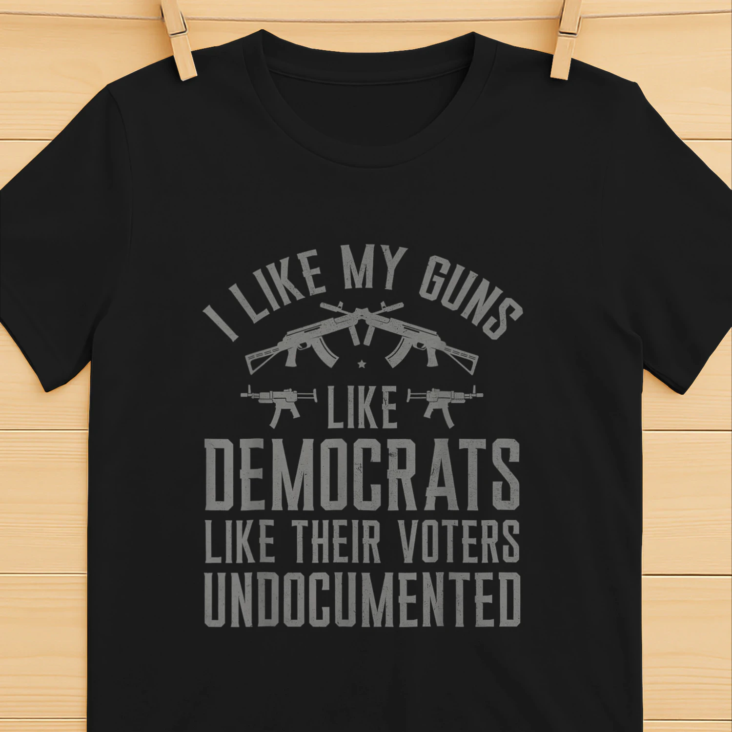 I Like My Guns Like Democrats Like Their Voters Undocumented T-Shirt