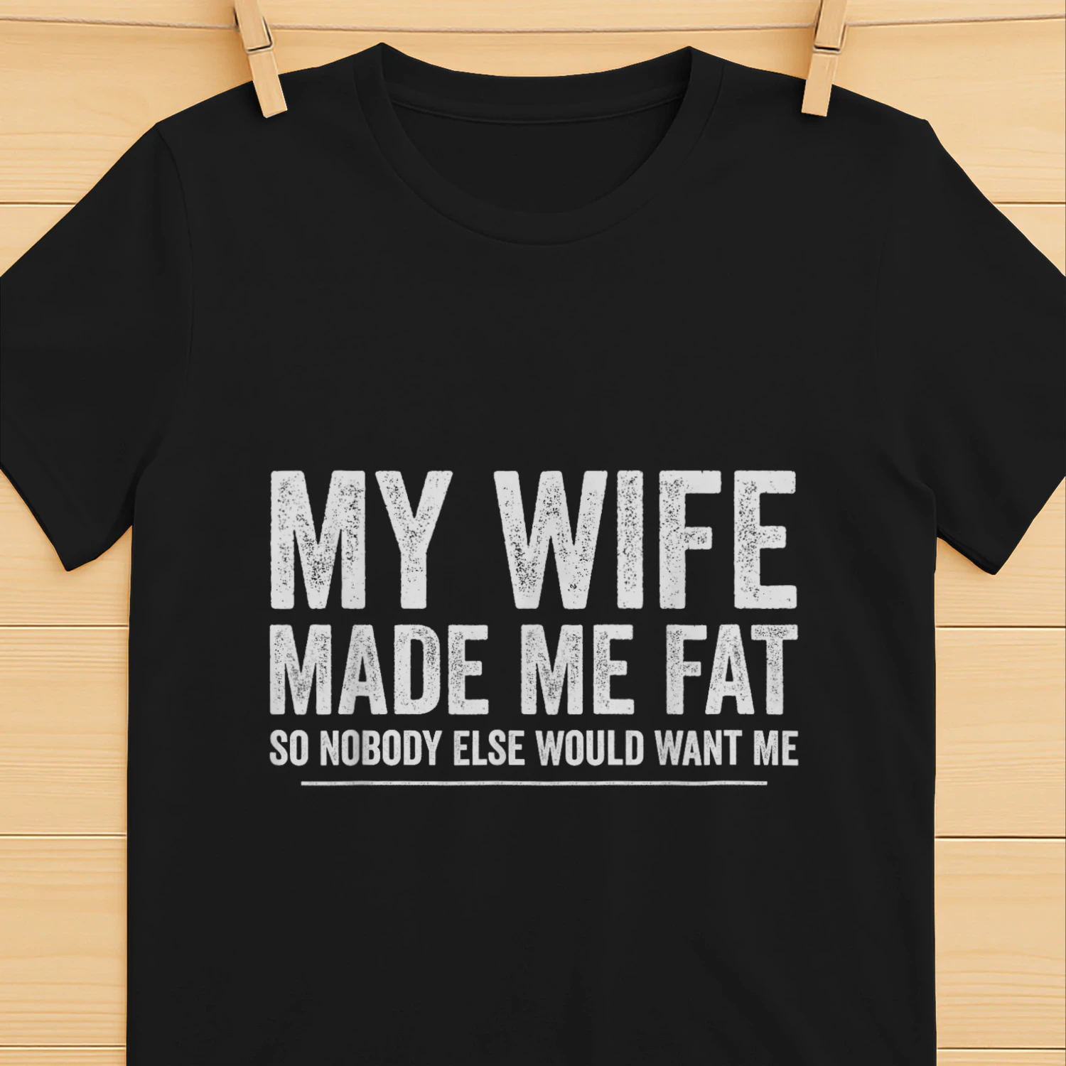 My Wife Made Me Fat Funny Saying Husband Fathers Day T-Shirt