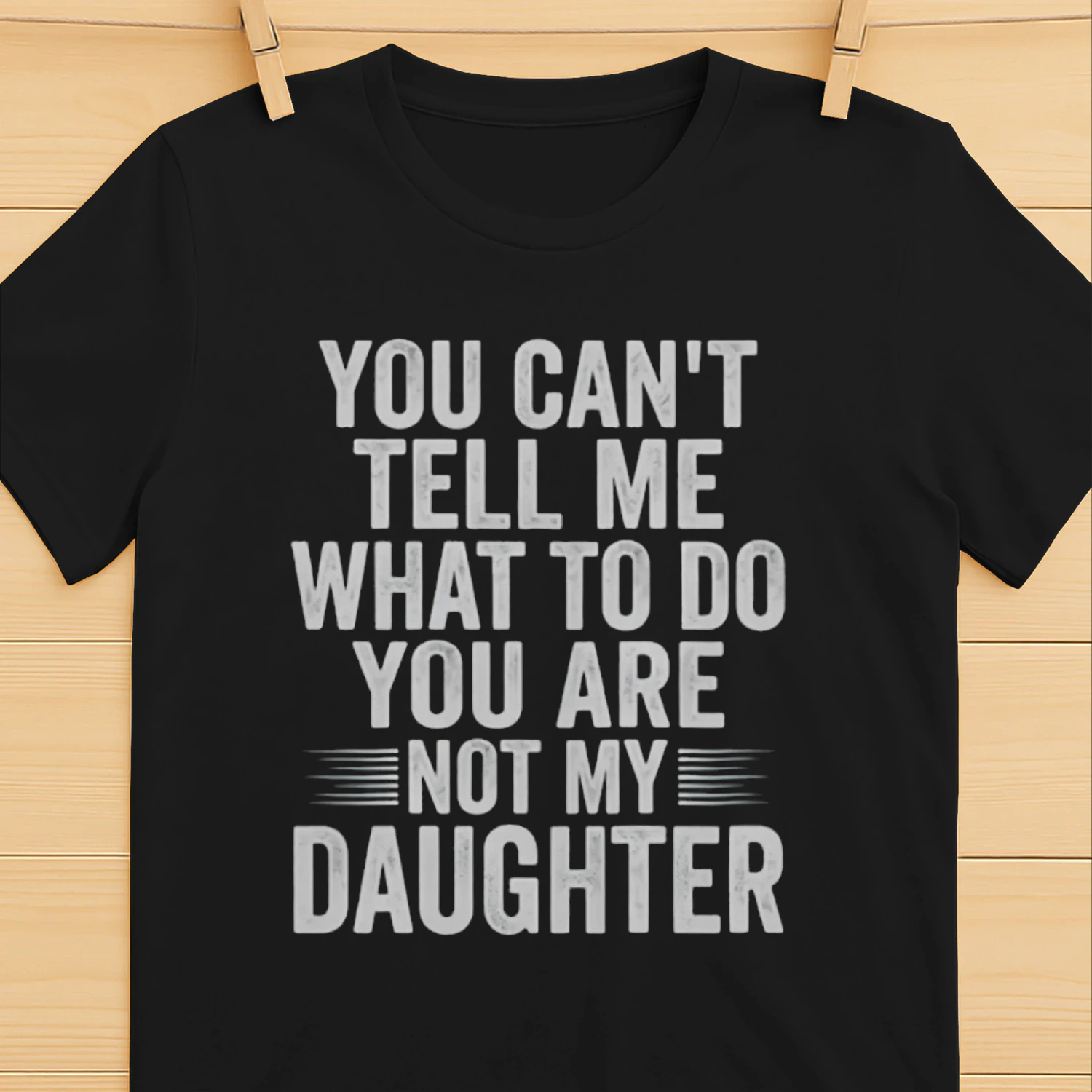 Funny T Shirt You Cant Tell Me What to Do are Not My Daughter Graphic Tee Humorous Parent Joke Apparel for Men and Women