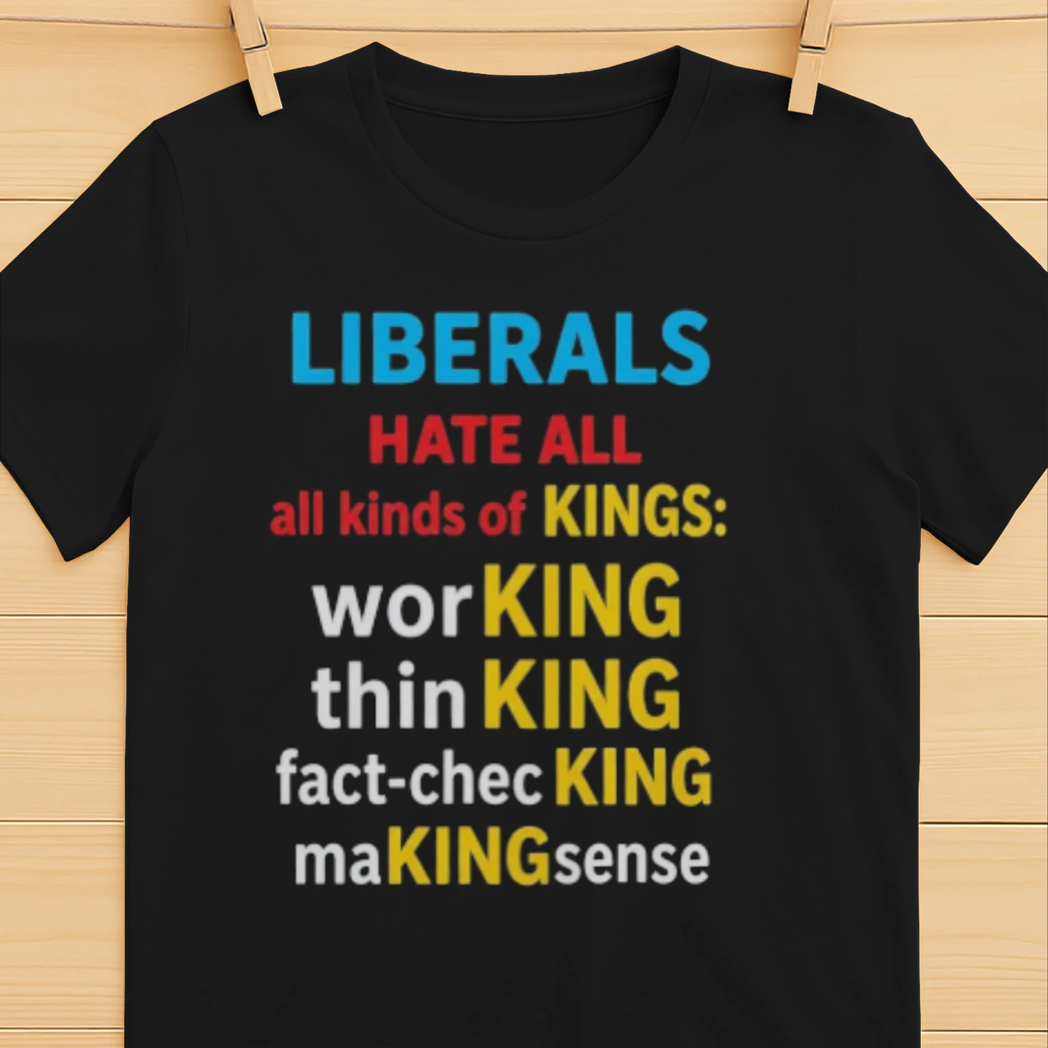 Liberals Hate All Kinds Of Kings Working Thin King Fact Checking Making Sense T-shirts