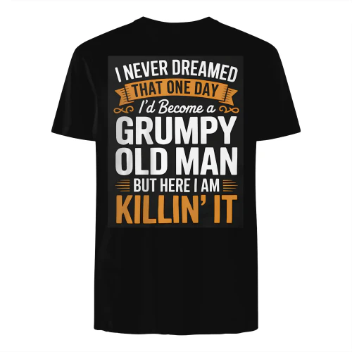 I Never Dreamed That I'd Become A Grumpy Old Man Grandpa 