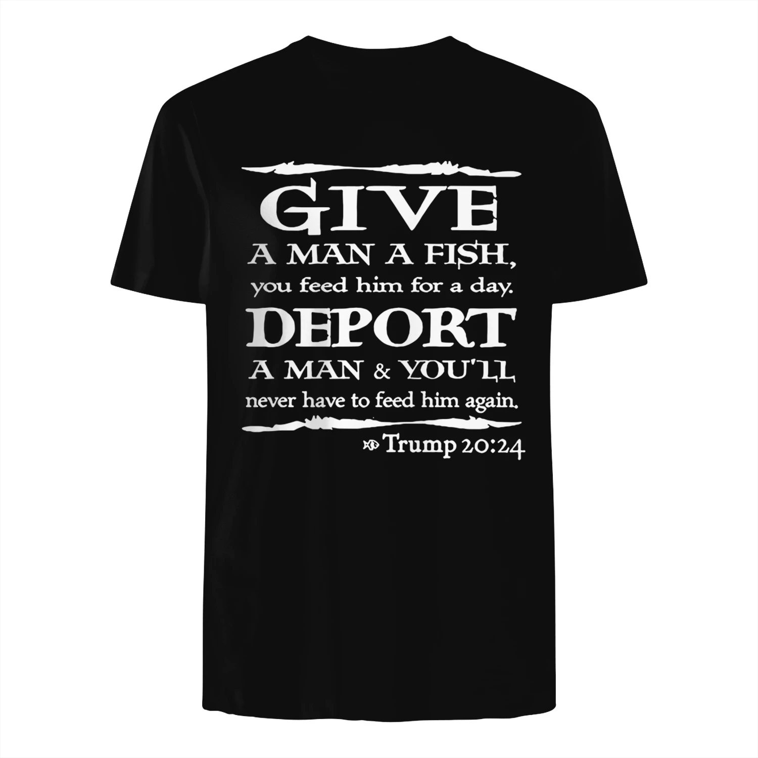 Give A Man A Fish You Feed Him For A Day Deport A Man shirt