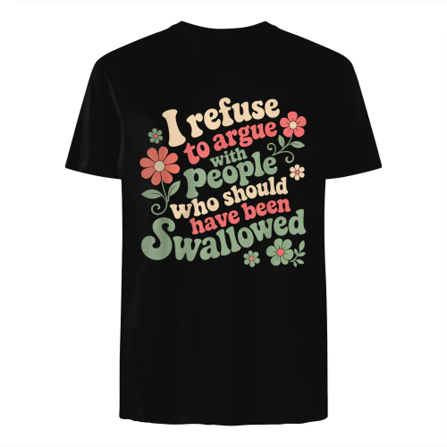 I Refuse to Argue with People Who Should Have Been Swallowed T-Shirt