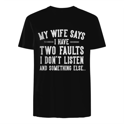 Husband Gifts My Wife Says I Have Two Faults I Don't Listen T-Shirt