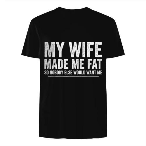 My Wife Made Me Fat Funny Saying Husband Fathers Day T-Shirt