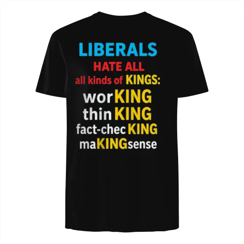 Liberals Hate All Kinds Of Kings Working Thin King Fact Checking Making Sense T-shirts