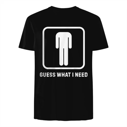 Guess What I Need Sarcastic Humor T-Shirt