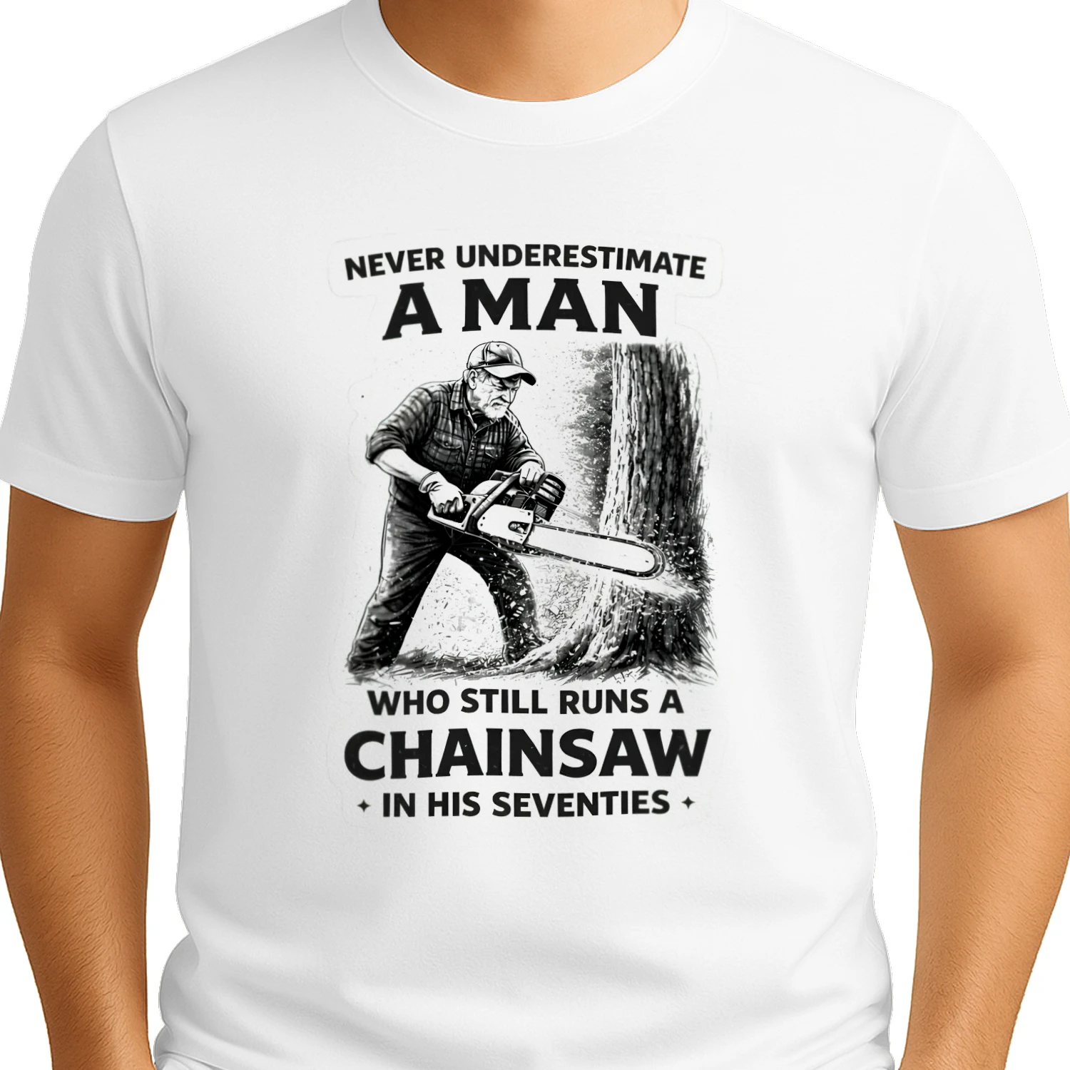 Never Underestimate An Man Who Still Runs A Chainsaw In His Seventies t-shirt