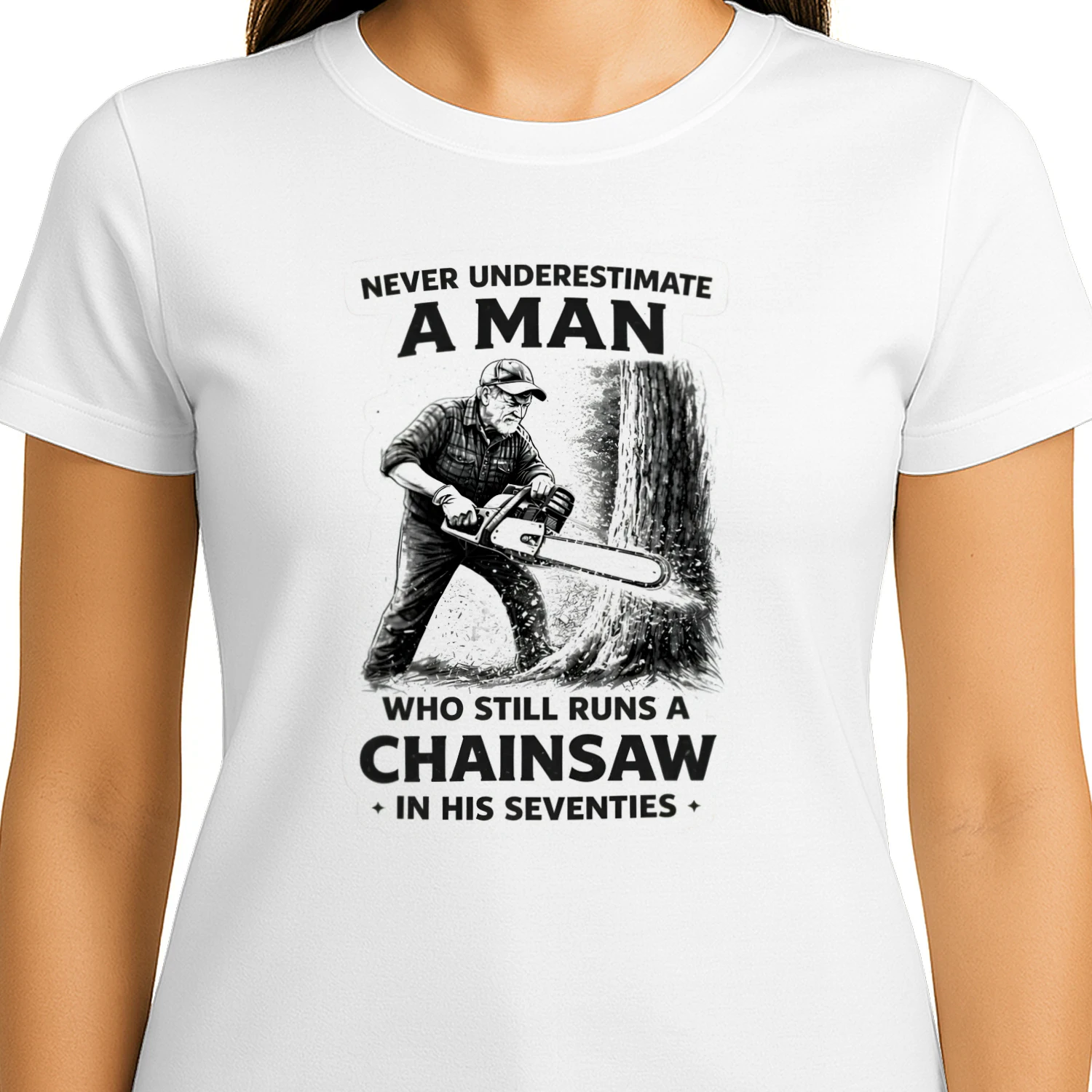 Never Underestimate An Man Who Still Runs A Chainsaw In His Seventies t-shirt