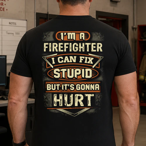 I'm A Firefighter I Can Fix Stupid But It's Gonna Hurt Funny Firefighter T-Shirt #Fix1B-Firefighter