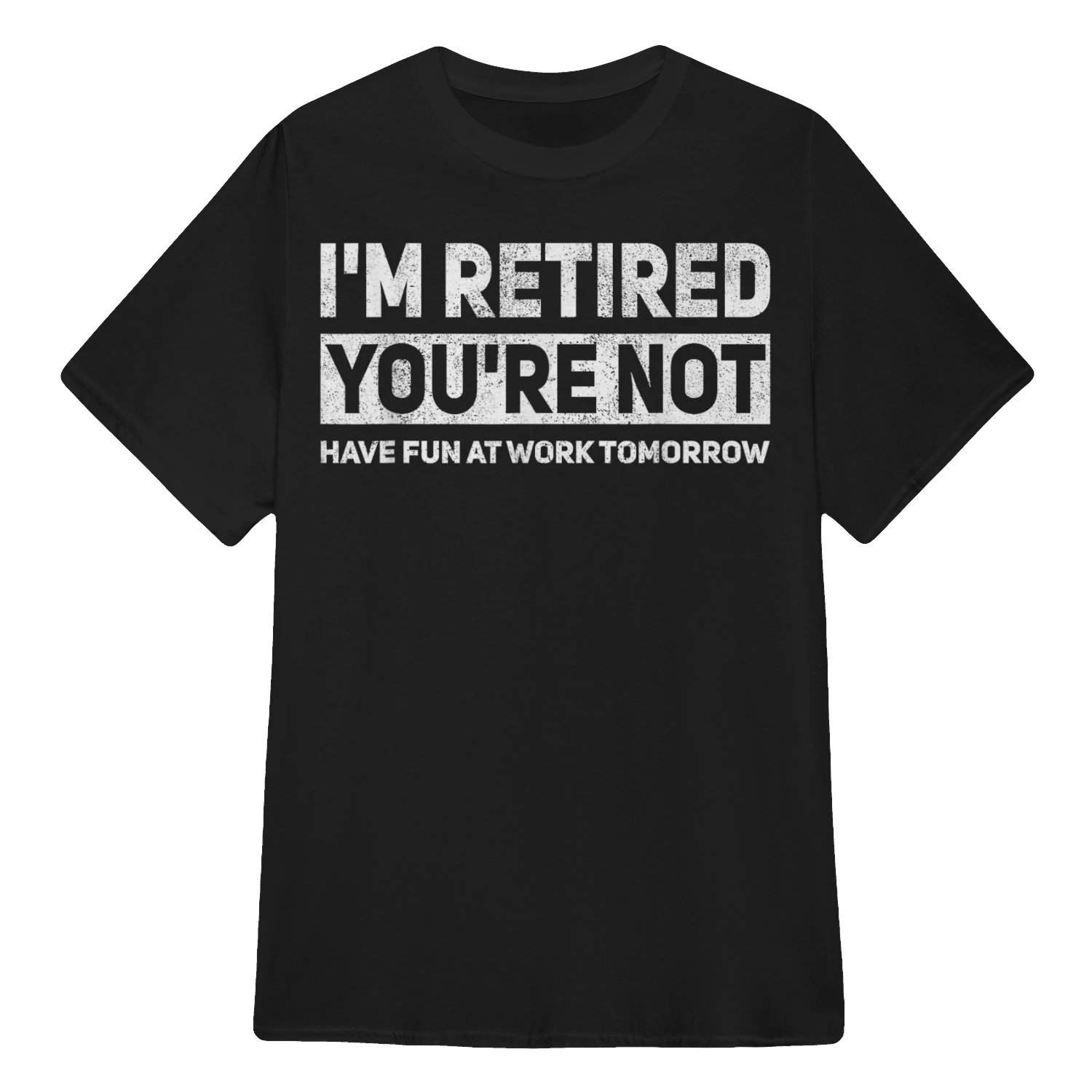  I'm Retired You're Not Have Fun at Work Tomorrow T-Shirt