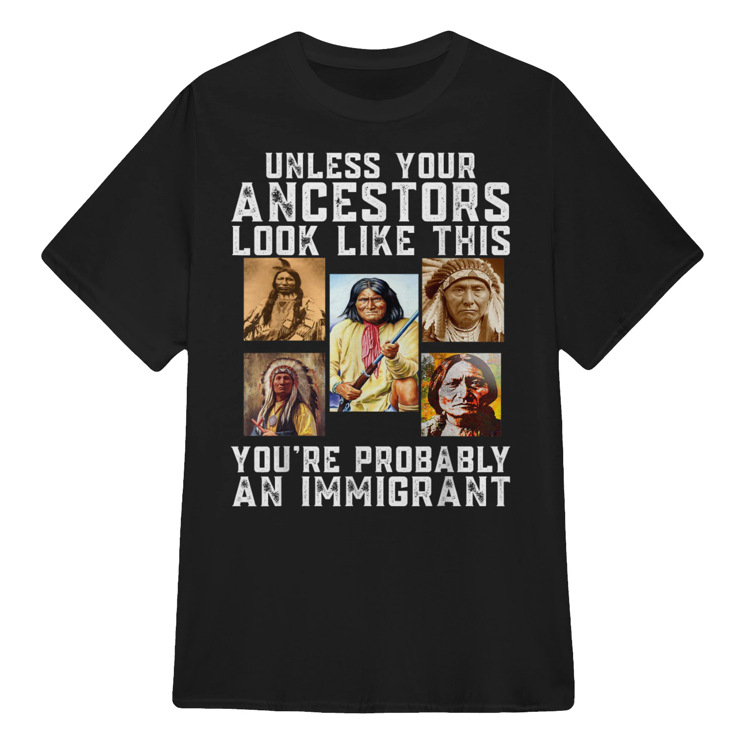 Unless Your Ancestors Look Like This You're Immigrant T-Shirt
