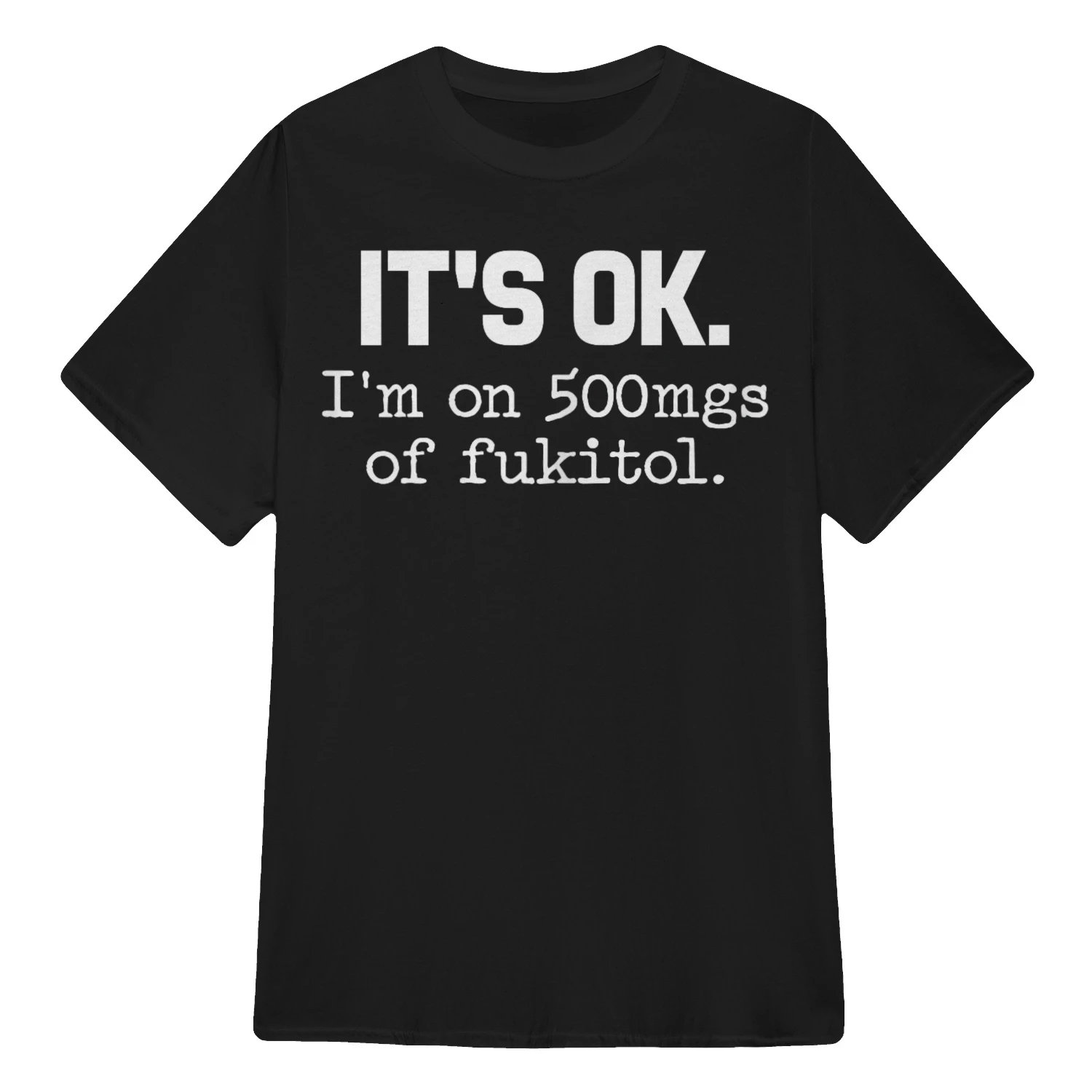 It's Ok I'm On 500mg Of Fukitol Shirt