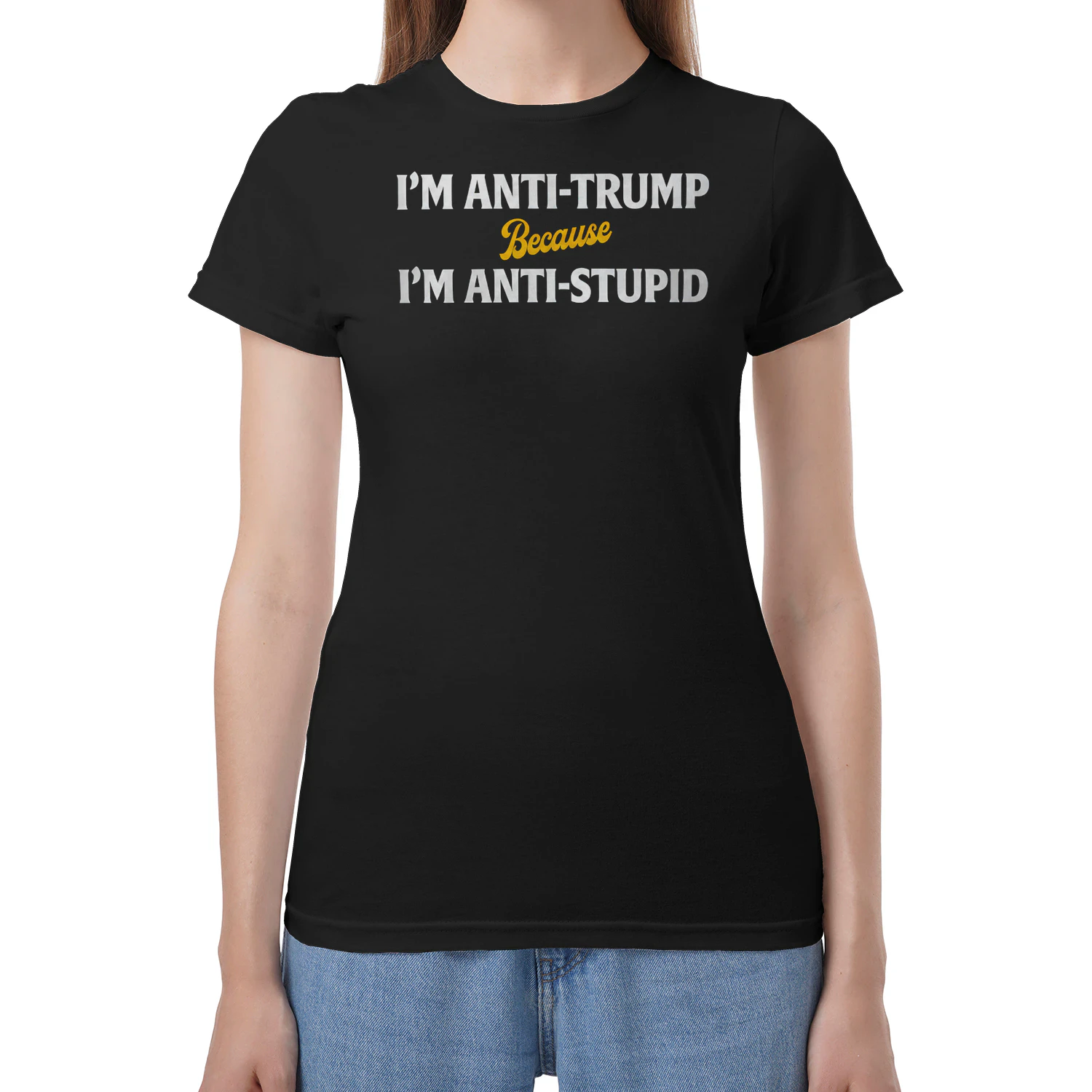 I'm Anti Trump Because I'm Anti Stupid T-Shirt