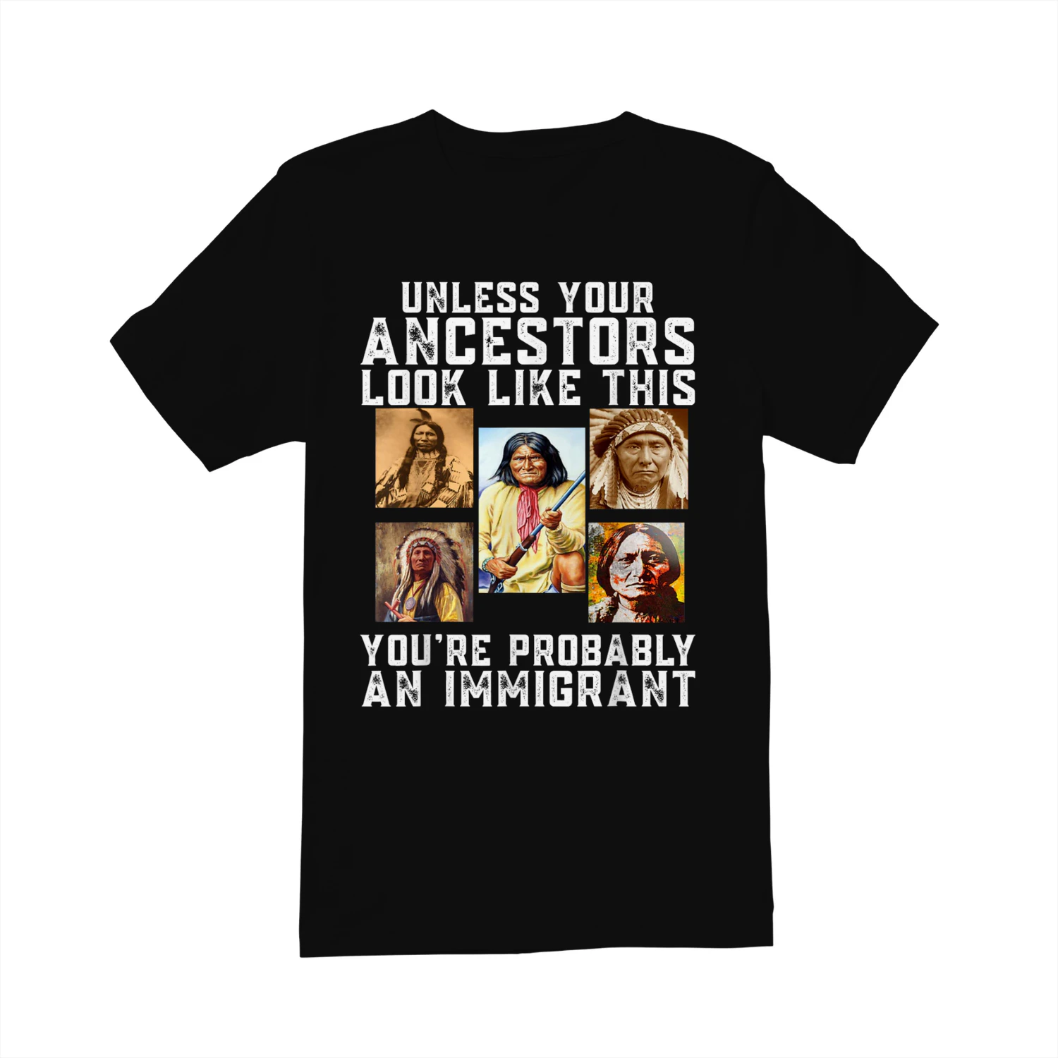 Unless Your Ancestors Look Like This You're Immigrant T-Shirt