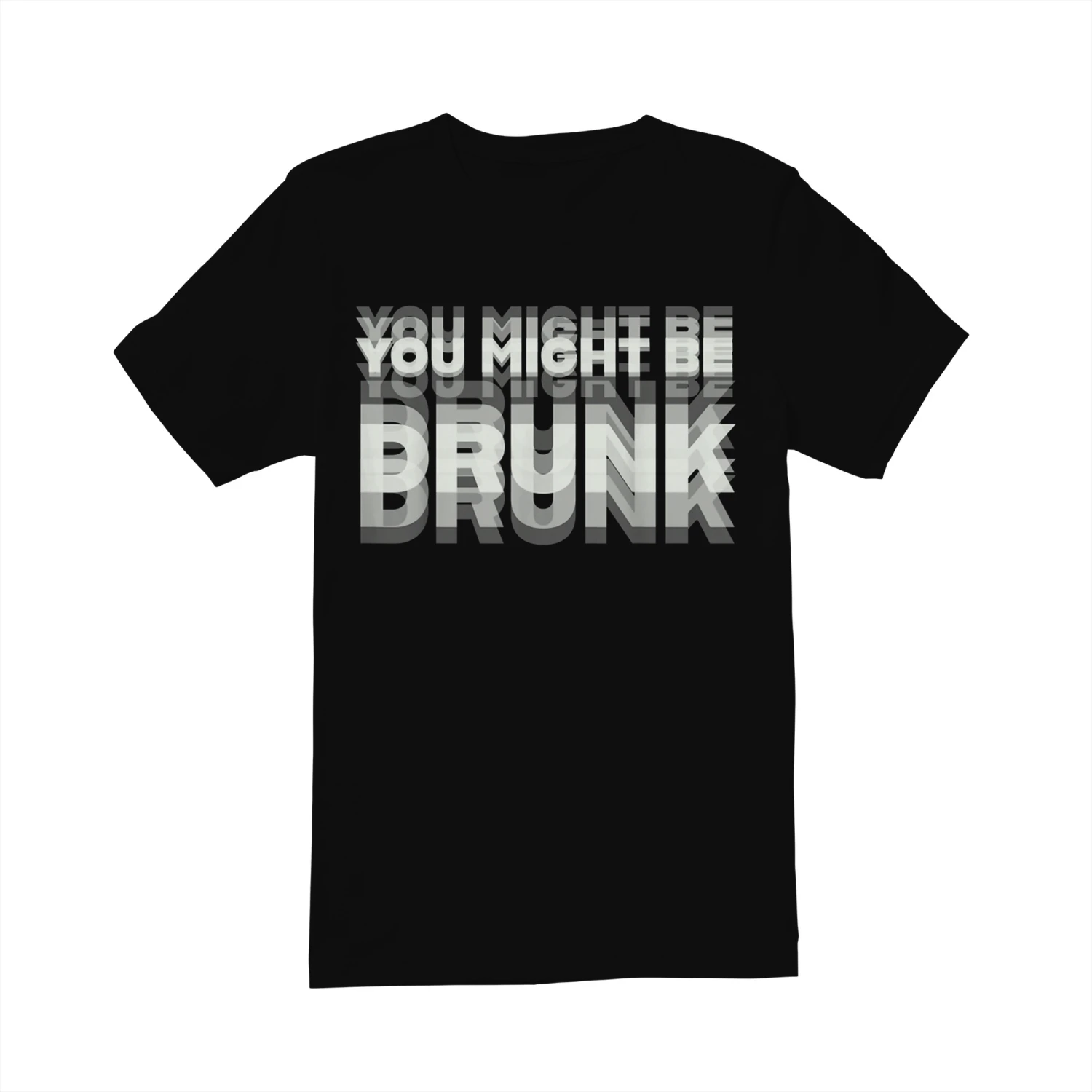 You Might Be Drunk T-Shirt