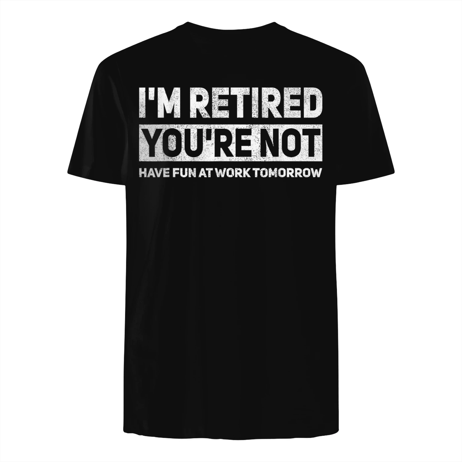  I'm Retired You're Not Have Fun at Work Tomorrow T-Shirt