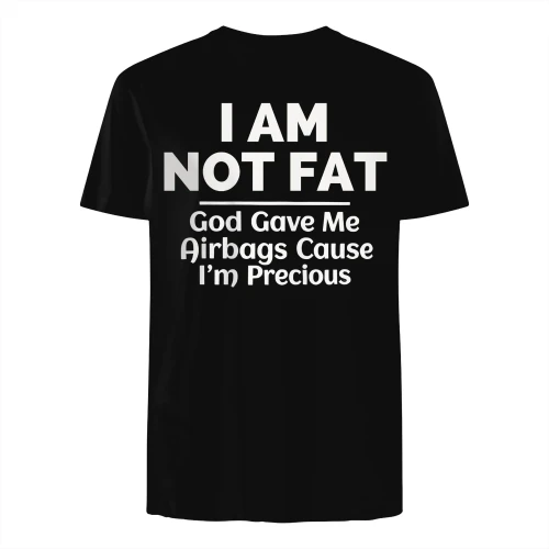 I AM NOT FAT God Gave Me Airbags Cause I'm Precious Shirt