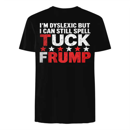 I'M DYSLEXIC BUT I CAN STILL SPELL TUCK FRUMP SHIRT