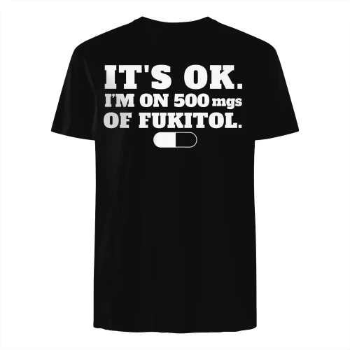 It's Ok I'm on 500mg of Fukitol T-Shirt