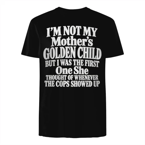 I'm Not My Mother's Golden Child But I Was The First One She Though T-Shirt