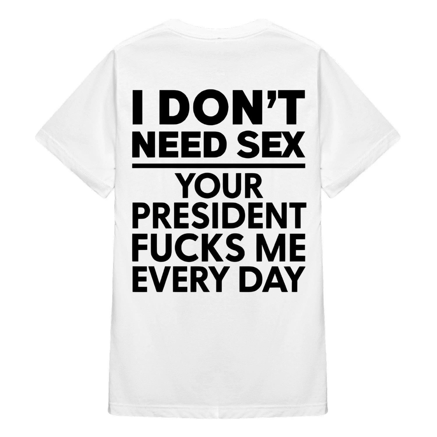 I DON'T NEED SEX YOUR PRESIDENT FUCKS ME EVERY DAY