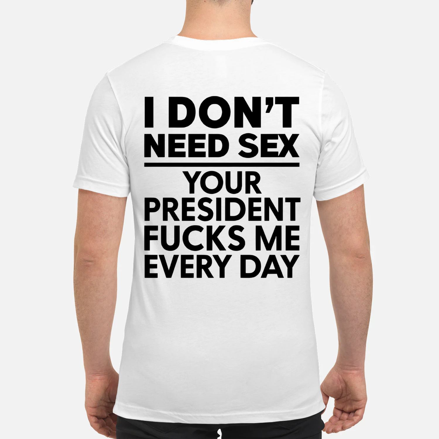 I DON'T NEED SEX YOUR PRESIDENT FUCKS ME EVERY DAY