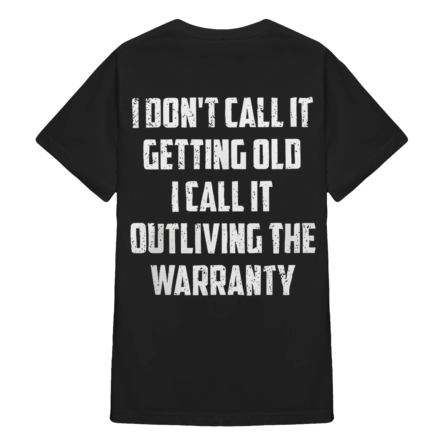I DON'T CALL IT GETTING OLD I CALL IT OUTLIVING THE WARRANTY