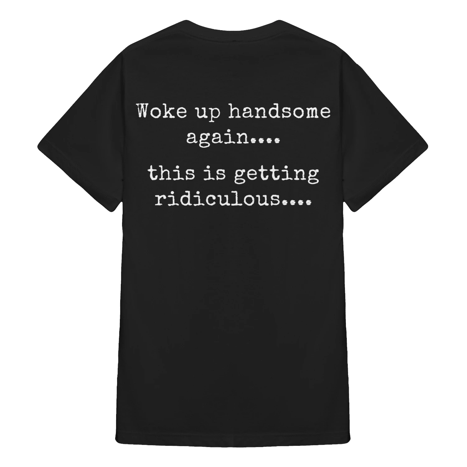 Woke Up Handsome Again, This is Getting Ridiculous Shirt