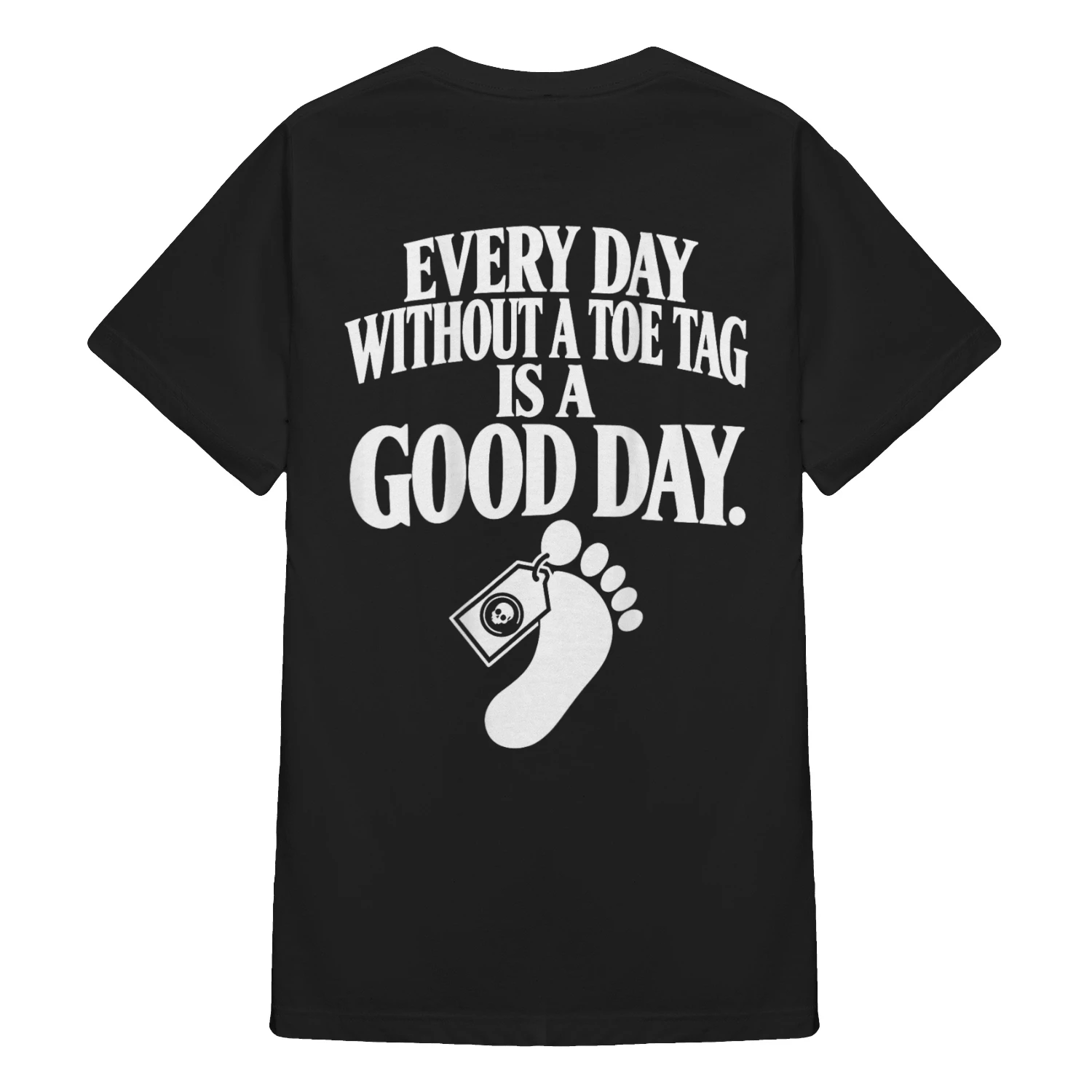 Every day without a toe tag is a good day Shirt