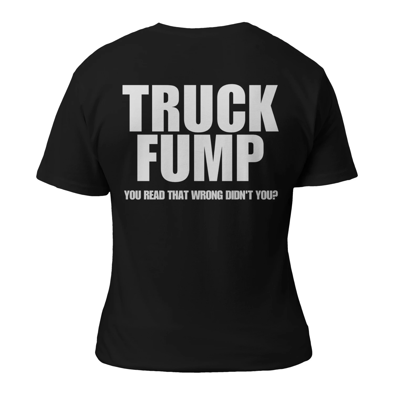 TRUCK FUMP YOU READ THAT WRONG DIDN'T YOU? Shirt