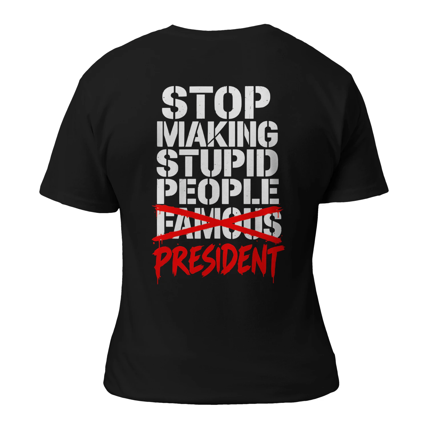 STOP MAKING STUPID PEOPLE FAMOUS PRESIDENT SHIRT