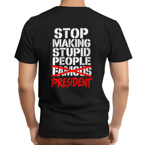 STOP MAKING STUPID PEOPLE FAMOUS PRESIDENT SHIRT