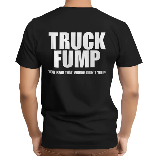 TRUCK FUMP YOU READ THAT WRONG DIDN'T YOU? SHIRT
