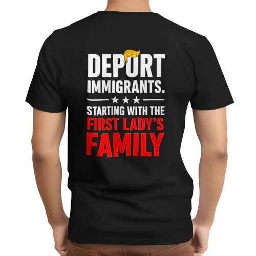 DEPORT IMMIGRANTS. STARTING WITH THE FIRST LADY'S FAMILY SHIRT