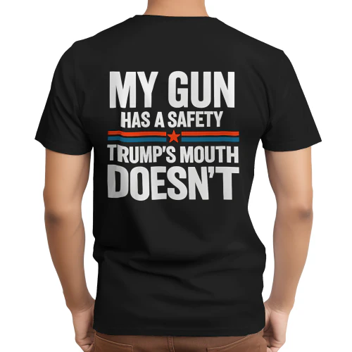 MY GUN HAS A SAFETY TRUMP'S MOUTH DOESN'T SHIRT