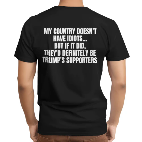 MY COUNTRY DOESN T HAVE IDIOTS SHIRT