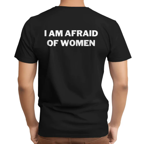 I am afraid of women shirt
